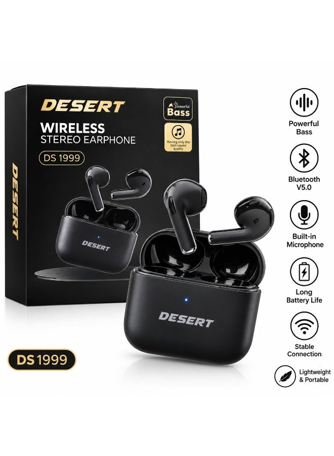 DESERT DS 1999 Wireless Stereo Earphones Enjoy clear, powerful sound with the DESERT DS 1999 Wireless Stereo Earphones. Designed for everyday use, these earphones offer a comfortable fit, stable wireless connectivity, and convenient charging with the portable charging case.